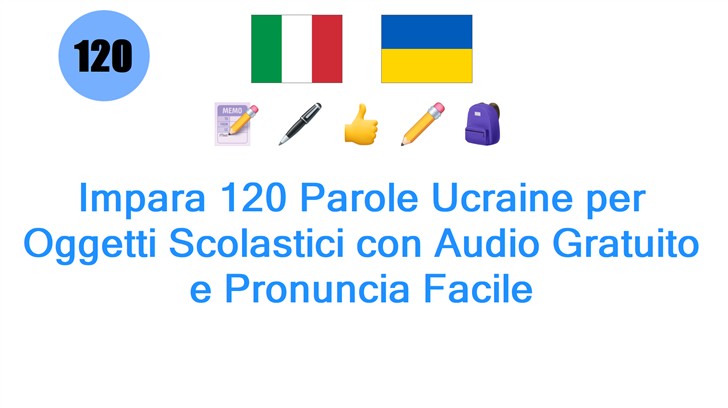 Impara 120 Parole Ucraine per Oggetti Scolastici con Audio Gratuito e Pronuncia Facile